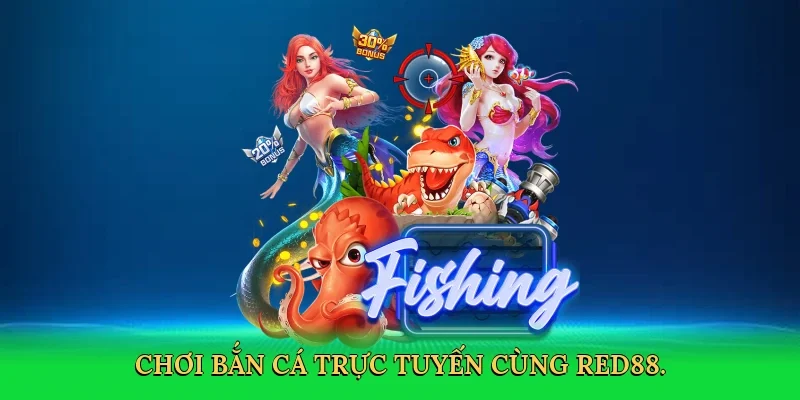 Chơi bắn cá trực tuyến cùng RED88.