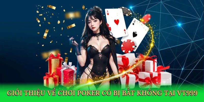 Giới thiệu về Chơi poker có bị bắt không tại VT999