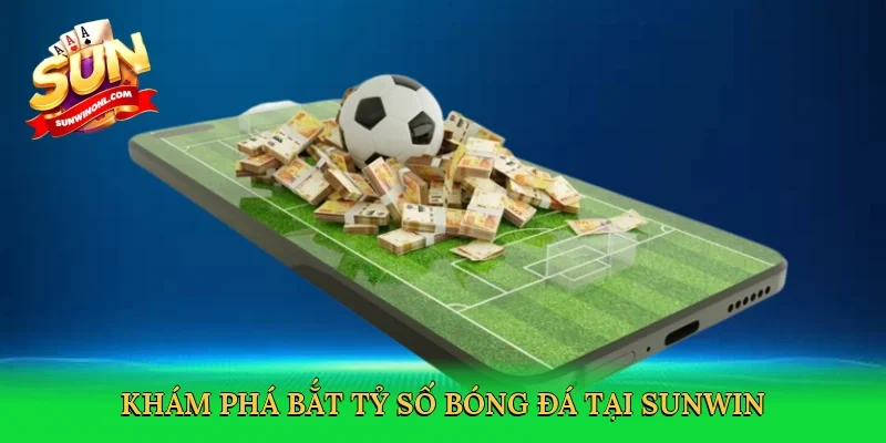 Khám phá bắt tỷ số bóng đá tại Sunwin