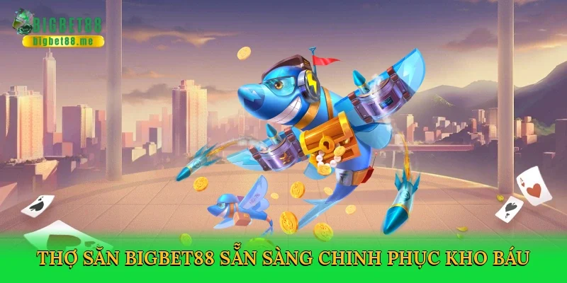 Thợ săn Bigbet88 sẵn sàng chinh phục kho báu