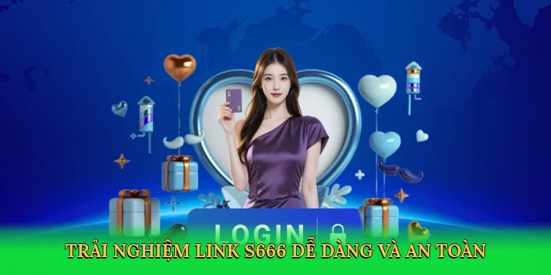 Trải nghiệm Link S666 dễ dàng và an toàn