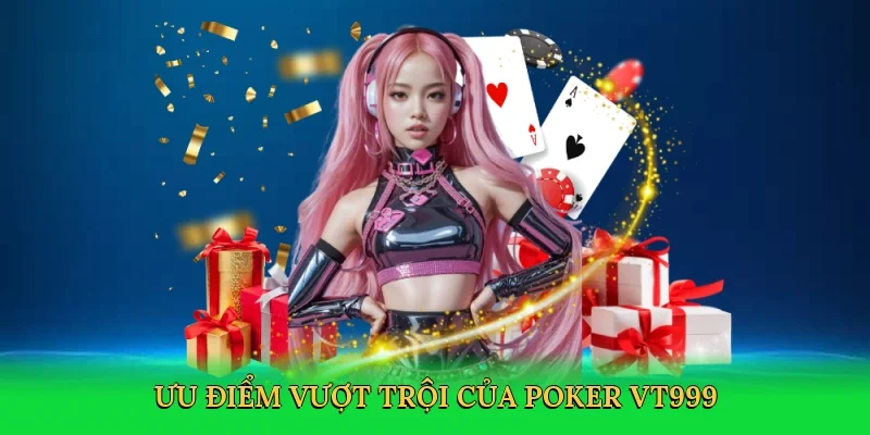 Ưu điểm vượt trội của poker VT999