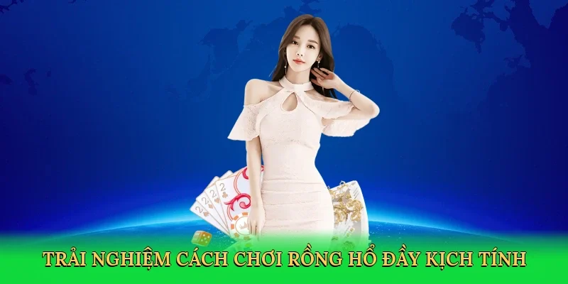 Trải nghiệm cách chơi rồng hổ đầy kịch tính